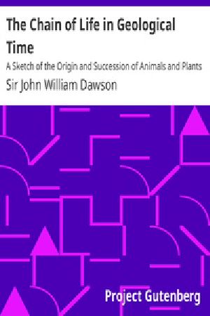 [Gutenberg 36261] • The Chain of Life in Geological Time / A Sketch of the Origin and Succession of Animals and Plants